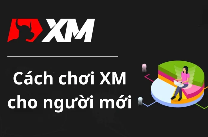 Hướng dẫn A - Z cách chơi XM cho người mới bắt đầu