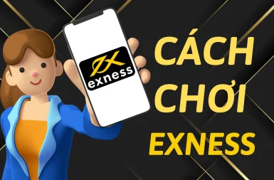 Hướng dẫn chi tiết cách chơi Exness cho người mới bắt đầu